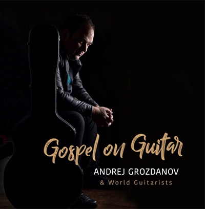 Andrej Grozdanov & World Guitarists - Gospel on Guitar 